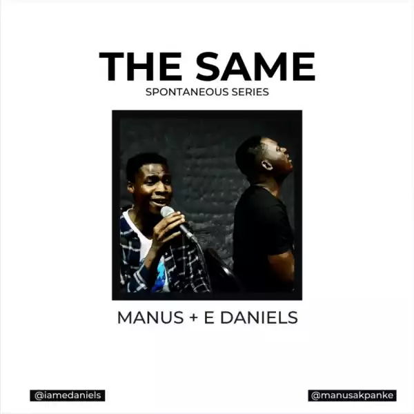 Manus Akpanke - The Same ft. E Daniels (Spontaneous Worship)